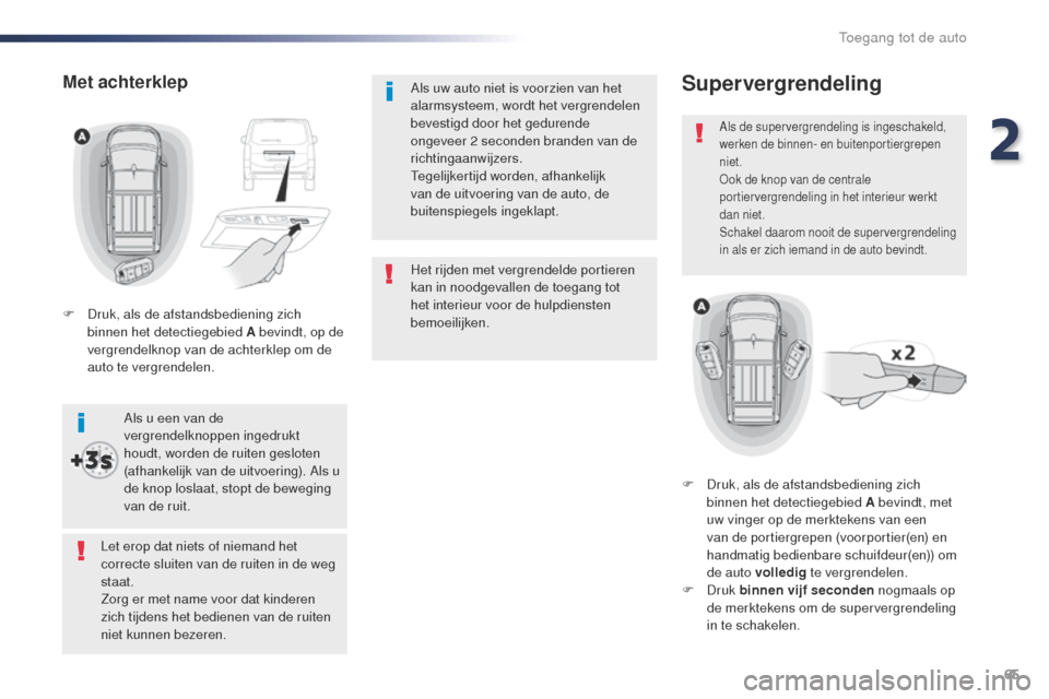 Peugeot Expert VU 2016 Handleiding (in Dutch) 65
Expert_nl_Chap02_ouvertures_ed01-2016
Het rijden met vergrendelde portieren
kan in noodgevallen de toegang tot
het interieur voor de hulpdiensten
bemoeilijken. Als uw auto niet is voorzien van h Peugeot Expert VU 2016 Handleiding (in Dutch) 65
Expert_nl_Chap02_ouvertures_ed01-2016
Het rijden met vergrendelde portieren
kan in noodgevallen de toegang tot
het interieur voor de hulpdiensten
bemoeilijken. Als uw auto niet is voorzien van h