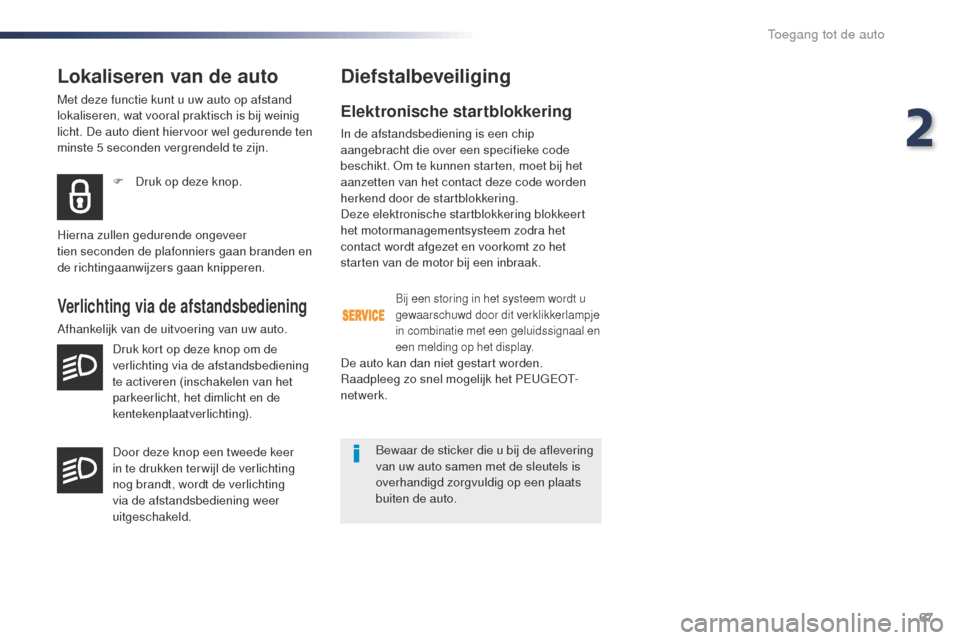 Peugeot Expert VU 2016 Handleiding (in Dutch) 67
Expert_nl_Chap02_ouvertures_ed01-2016
Lokaliseren van de auto
Met deze functie kunt u uw auto op afstand
lokaliseren, wat vooral praktisch is bij weinig
licht. De auto dient hiervoor wel gedurend Peugeot Expert VU 2016 Handleiding (in Dutch) 67
Expert_nl_Chap02_ouvertures_ed01-2016
Lokaliseren van de auto
Met deze functie kunt u uw auto op afstand
lokaliseren, wat vooral praktisch is bij weinig
licht. De auto dient hiervoor wel gedurend