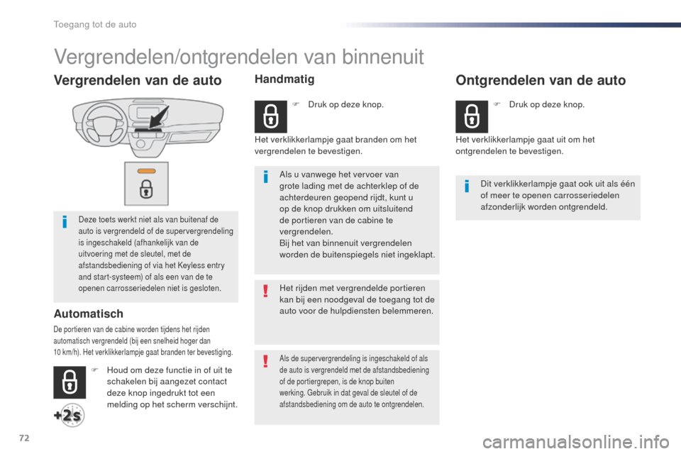Peugeot Expert VU 2016  Handleiding (in Dutch) 72
Expert_nl_Chap02_ouvertures_ed01-2016
Vergrendelen van de auto
Deze toets werkt niet als van buitenaf de 
auto is vergrendeld of de supervergrendeling 
is ingeschakeld (afhankelijk van de 
uitvoeri