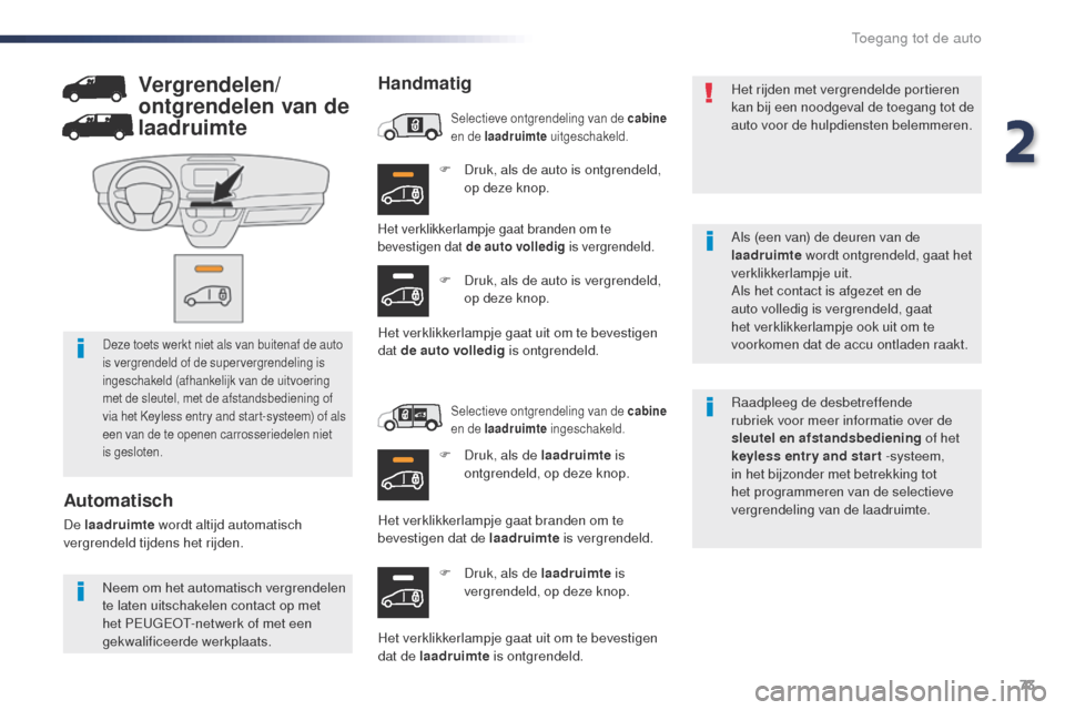 Peugeot Expert VU 2016  Handleiding (in Dutch) 73
Expert_nl_Chap02_ouvertures_ed01-2016
F Druk, als de auto is ontgrendeld, op deze knop.
F
 
D
 ruk, als de laadruimte  is 
vergrendeld, op deze knop. Raadpleeg de desbetreffende 
rubriek voor meer 