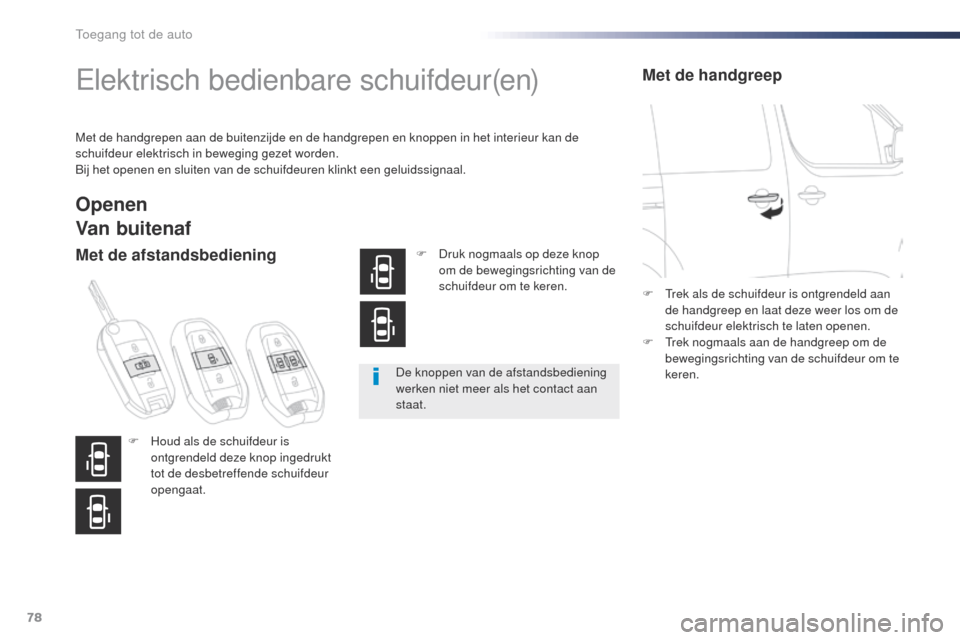 Peugeot Expert VU 2016 Handleiding (in Dutch) 78
Expert_nl_Chap02_ouvertures_ed01-2016
Elektrisch bedienbare schuifdeur(en)
Met de handgrepen aan de buitenzijde en de handgrepen en knoppen in het interieur kan de
schuifdeur elektrisch in bewegin Peugeot Expert VU 2016 Handleiding (in Dutch) 78
Expert_nl_Chap02_ouvertures_ed01-2016
Elektrisch bedienbare schuifdeur(en)
Met de handgrepen aan de buitenzijde en de handgrepen en knoppen in het interieur kan de
schuifdeur elektrisch in bewegin