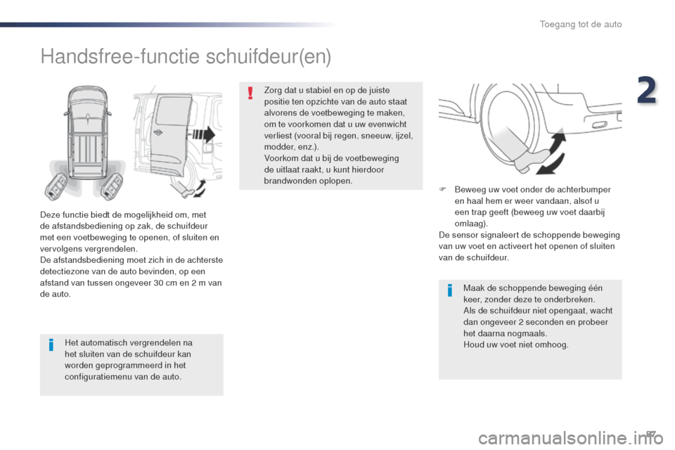 Peugeot Expert VU 2016 Handleiding (in Dutch) 87
Expert_nl_Chap02_ouvertures_ed01-2016
Het automatisch vergrendelen na
het sluiten van de schuifdeur kan
worden geprogrammeerd in het
configuratiemenu van de auto.
Handsfree-functie schuifdeur(en Peugeot Expert VU 2016 Handleiding (in Dutch) 87
Expert_nl_Chap02_ouvertures_ed01-2016
Het automatisch vergrendelen na
het sluiten van de schuifdeur kan
worden geprogrammeerd in het
configuratiemenu van de auto.
Handsfree-functie schuifdeur(en