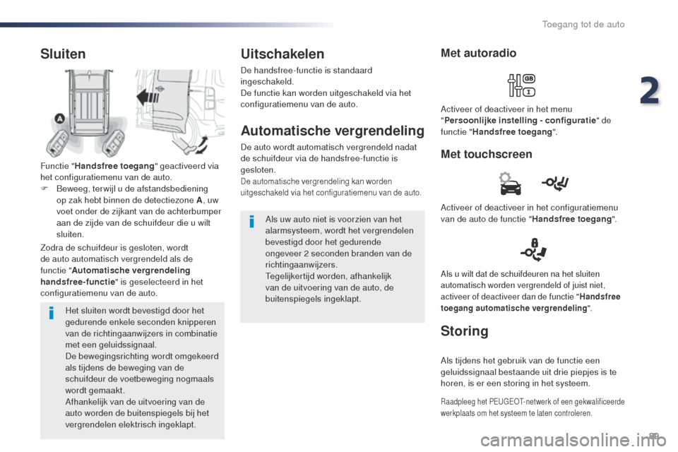 Peugeot Expert VU 2016  Handleiding (in Dutch) 89
Expert_nl_Chap02_ouvertures_ed01-2016
Het sluiten wordt bevestigd door het 
gedurende enkele seconden knipperen 
van de richtingaanwijzers in combinatie 
met een geluidssignaal.
De bewegingsrichtin