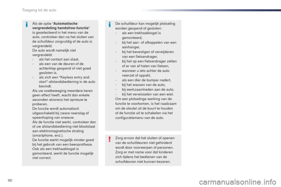 Peugeot Expert VU 2016 Handleiding (in Dutch) 90
Expert_nl_Chap02_ouvertures_ed01-2016
Zorg ervoor dat het sluiten of openen
van de schuifdeuren niet gehinderd
wordt door voorwerpen of personen.
Zorg er met name voor dat kinderen
zich tijdens Peugeot Expert VU 2016 Handleiding (in Dutch) 90
Expert_nl_Chap02_ouvertures_ed01-2016
Zorg ervoor dat het sluiten of openen
van de schuifdeuren niet gehinderd
wordt door voorwerpen of personen.
Zorg er met name voor dat kinderen
zich tijdens