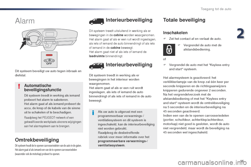 Peugeot Expert VU 2016 Handleiding (in Dutch) 95
Expert_nl_Chap02_ouvertures_ed01-2016
Dit systeem beveiligt uw auto tegen inbraak en
diefstal.
Alarm
Omtrekbeveiliging
Dit systeem houdt de te openen carrosseriedelen van de auto in de gaten.
Het Peugeot Expert VU 2016 Handleiding (in Dutch) 95
Expert_nl_Chap02_ouvertures_ed01-2016
Dit systeem beveiligt uw auto tegen inbraak en
diefstal.
Alarm
Omtrekbeveiliging
Dit systeem houdt de te openen carrosseriedelen van de auto in de gaten.
Het