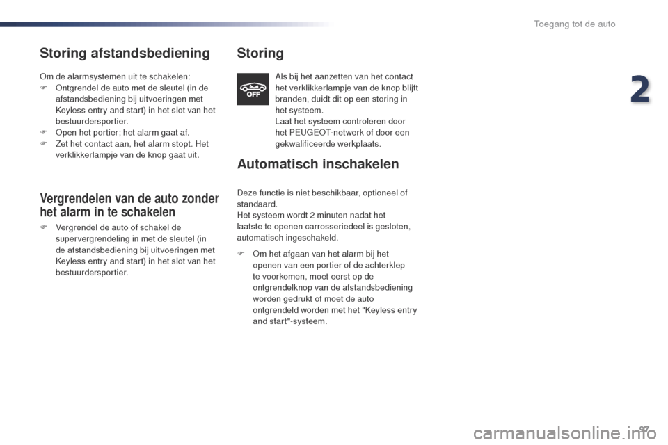 Peugeot Expert VU 2016 Handleiding (in Dutch) 97
Expert_nl_Chap02_ouvertures_ed01-2016
Storing afstandsbediening
om de alarmsystemen uit te schakelen:
F on tgrendel de auto met de sleutel (in de
afstandsbediening bij uitvoeringen met
Keyless e Peugeot Expert VU 2016 Handleiding (in Dutch) 97
Expert_nl_Chap02_ouvertures_ed01-2016
Storing afstandsbediening
om de alarmsystemen uit te schakelen:
F on tgrendel de auto met de sleutel (in de
afstandsbediening bij uitvoeringen met
Keyless e