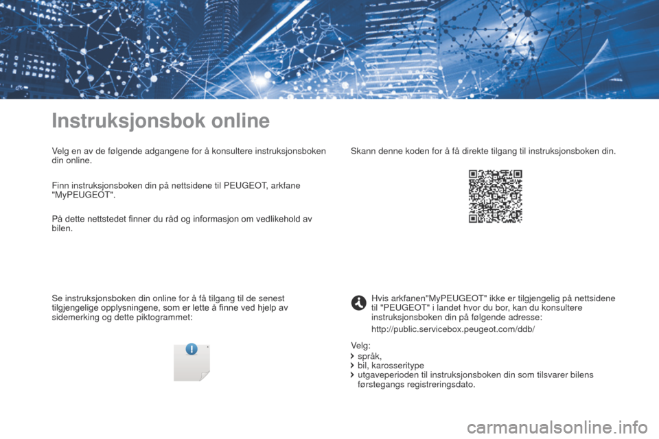 Peugeot Expert VU 2016 Brukerhåndbok (in Norwegian) Expert_no_Chap00_couv-imprimeur_ed01-2016
Instruksjonsbok online
Velg en av de følgende adgangene for å konsultere instruksjonsboken\
din online.
Se instruksjonsboken din online for å få tilgang Peugeot Expert VU 2016 Brukerhåndbok (in Norwegian) Expert_no_Chap00_couv-imprimeur_ed01-2016
Instruksjonsbok online
Velg en av de følgende adgangene for å konsultere instruksjonsboken\
din online.
Se instruksjonsboken din online for å få tilgang