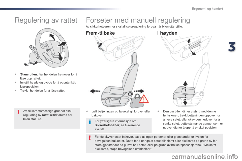 Peugeot Expert VU 2016  Brukerhåndbok (in Norwegian) 99
Expert_no_Chap03_ergonomie-et-confort_ed01-2016
Regulering av rattet
F Stans bilen. Før hendelen fremover for å 
låse opp rattet.
F
 
I
 nnstill høyde og dybde for å oppnå riktig 
kjøreposis