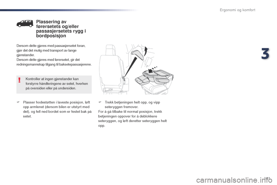 Peugeot Expert VU 2016  Brukerhåndbok (in Norwegian) 101
Expert_no_Chap03_ergonomie-et-confort_ed01-2016
F Plasser hodestøtten i laveste posisjon, løft opp armlenet (dersom bilen er utstyrt med 
det), og fell ned bordet som er festet bak på 
setet.
P