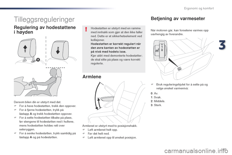 Peugeot Expert VU 2016  Brukerhåndbok (in Norwegian) 103
Expert_no_Chap03_ergonomie-et-confort_ed01-2016
Når motoren går, kan forsetene varmes opp 
uavhengig av hverandre.
Betjening av varmeseter
Dersom bilen din er utstyrt med det.
F F or å heve hod