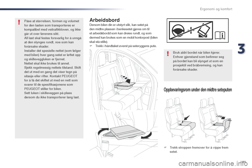 Peugeot Expert VU 2016  Brukerhåndbok (in Norwegian) 109
Expert_no_Chap03_ergonomie-et-confort_ed01-2016
ArbeidsbordDersom bilen din er utstyrt slik, kan setet på 
den midtre plassen i benkesetet gjøres om til 
et arbeidsbordd som kan dreies rundt, og