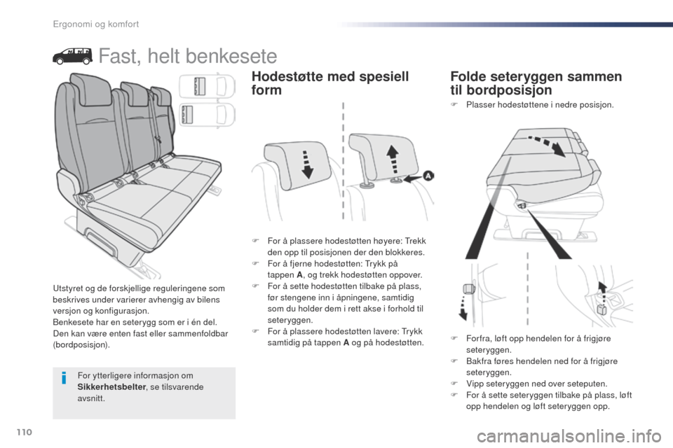 Peugeot Expert VU 2016  Brukerhåndbok (in Norwegian) 110
Expert_no_Chap03_ergonomie-et-confort_ed01-2016
Fast, helt benkesete
F For å plassere hodestøtten høyere: tr ekk 
den opp til posisjonen der den blokkeres.
F
 
F
 or å fjerne hodestøtten:  t
