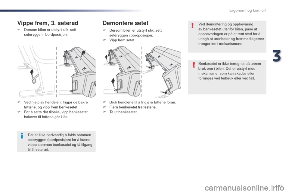 Peugeot Expert VU 2016  Brukerhåndbok (in Norwegian) 111
Expert_no_Chap03_ergonomie-et-confort_ed01-2016
F Dersom bilen er utstyrt slik, sett seteryggen i bordposisjon.
F
 
B
 ruk hendlene til å frigjøre føttene foran.
F
 
F
 jern benkesetet fra fest