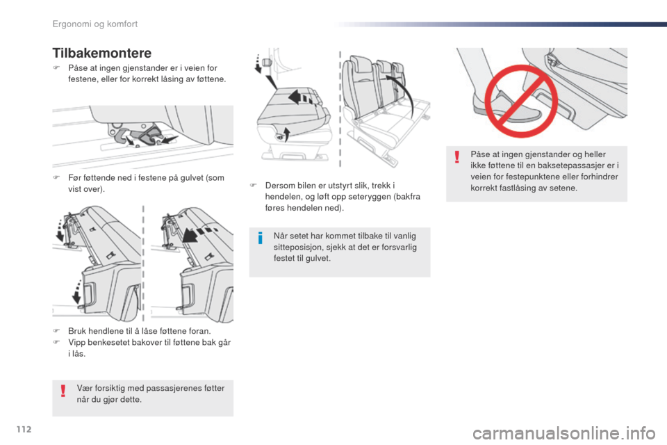 Peugeot Expert VU 2016  Brukerhåndbok (in Norwegian) 112
Expert_no_Chap03_ergonomie-et-confort_ed01-2016
F Dersom bilen er utstyrt slik, trekk i hendelen, og løft opp seteryggen (bakfra 
føres hendelen ned).
Når setet har kommet tilbake til vanlig 
s