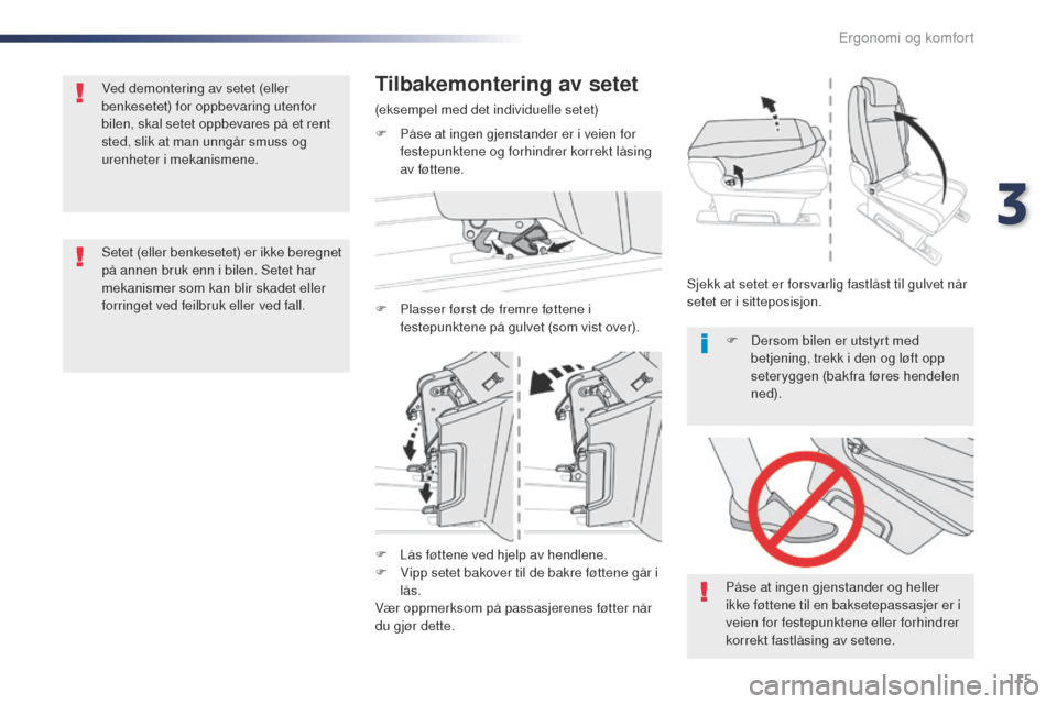 Peugeot Expert VU 2016  Brukerhåndbok (in Norwegian) 115
Expert_no_Chap03_ergonomie-et-confort_ed01-2016
F Lås føttene ved hjelp av hendlene.
F V ipp setet bakover til de bakre føttene går i 
lås.
Vær oppmerksom på passasjerenes føtter når 
du 
