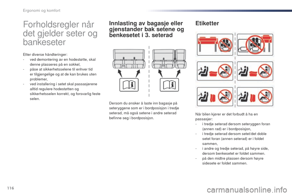 Peugeot Expert VU 2016  Brukerhåndbok (in Norwegian) 116
Expert_no_Chap03_ergonomie-et-confort_ed01-2016
Forholdsregler når 
det gjelder seter og 
bankeseter
Etter diverse håndteringer:
- v ed demontering av en hodestøtte, skal 
denne plasseres på e