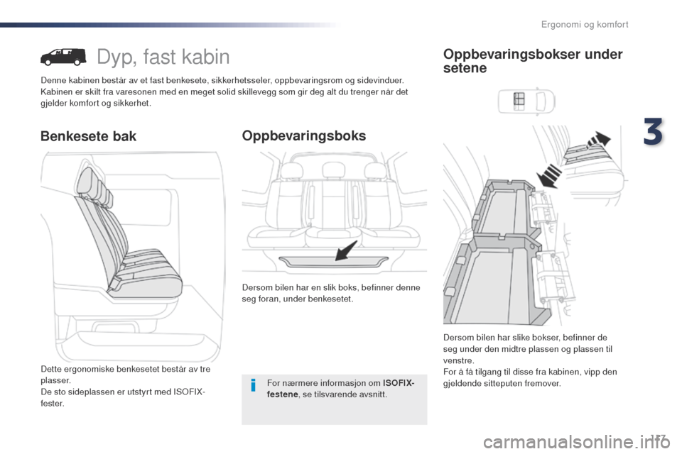 Peugeot Expert VU 2016  Brukerhåndbok (in Norwegian) 117
Expert_no_Chap03_ergonomie-et-confort_ed01-2016
Dyp, fast kabin
Denne kabinen består av et fast benkesete, sikkerhetsseler, oppbevaringsrom og sidevinduer.
Kabinen er skilt fra varesonen med en m