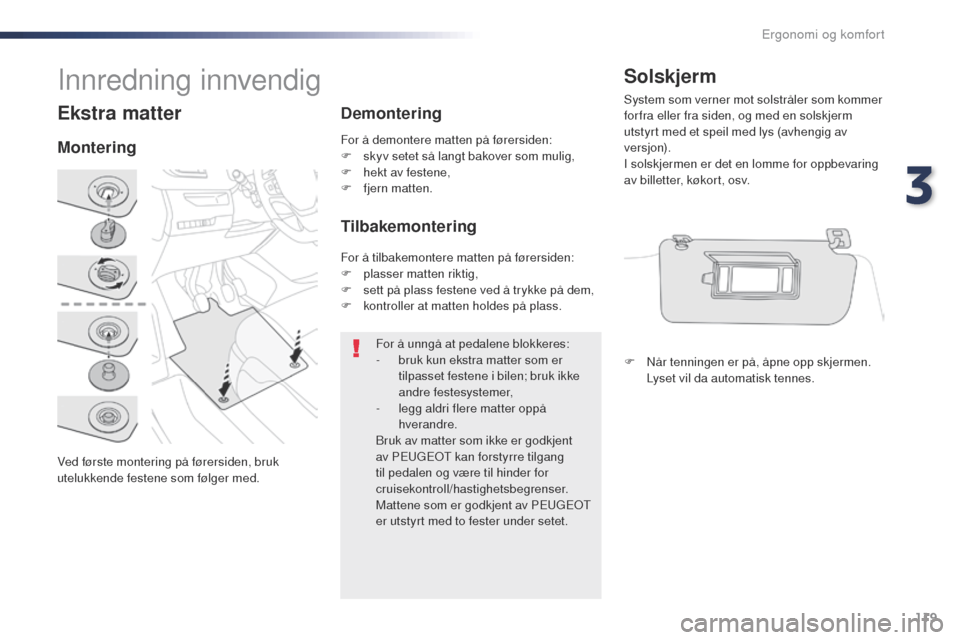 Peugeot Expert VU 2016  Brukerhåndbok (in Norwegian) 119
Expert_no_Chap03_ergonomie-et-confort_ed01-2016
Ekstra matter
Ved første montering på førersiden, bruk 
utelukkende festene som følger med.
MonteringDemontering
Tilbakemontering
For å unngå 