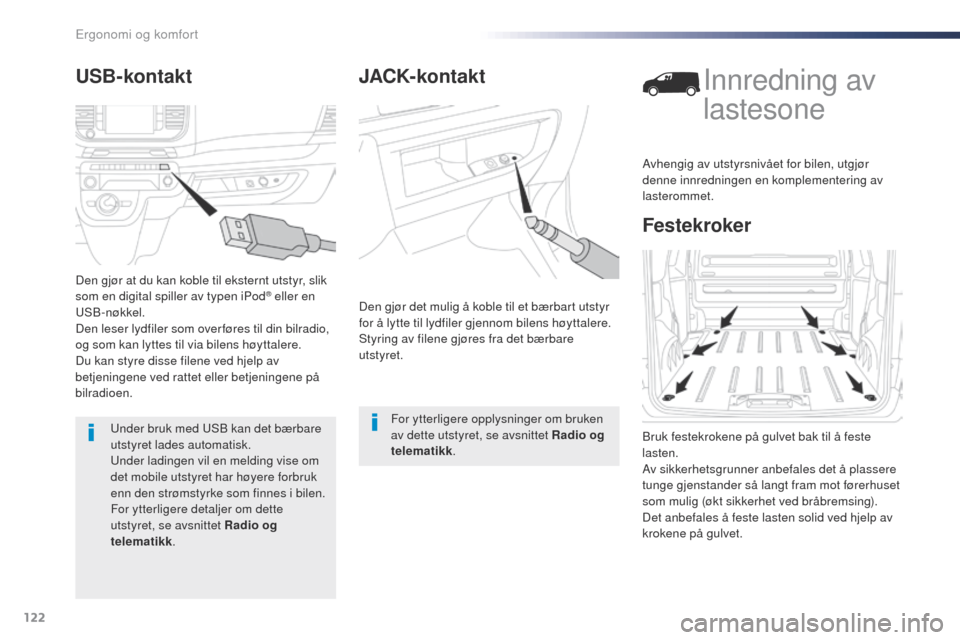 Peugeot Expert VU 2016  Brukerhåndbok (in Norwegian) 122
Expert_no_Chap03_ergonomie-et-confort_ed01-2016
JACK-kontakt
Den gjør det mulig å koble til et bærbart utstyr 
for å lytte til lydfiler gjennom bilens høyttalere.
Styring av filene gjøres fr