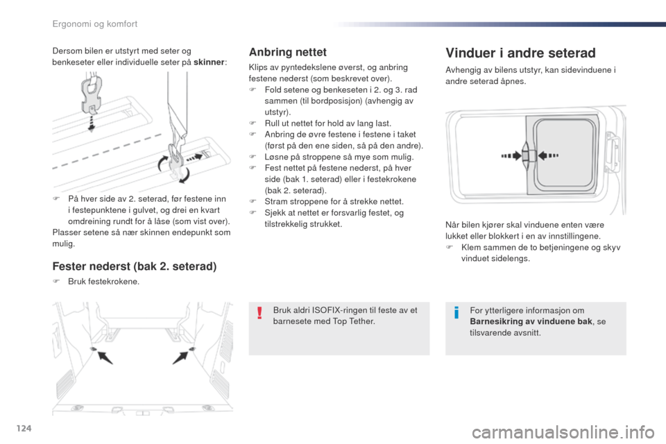 Peugeot Expert VU 2016  Brukerhåndbok (in Norwegian) 124
Expert_no_Chap03_ergonomie-et-confort_ed01-2016
Anbring nettet
Klips av pyntedekslene øverst, og anbring 
festene nederst (som beskrevet over).
F 
F
 old setene og benkeseten i 2. og 3. rad 
samm