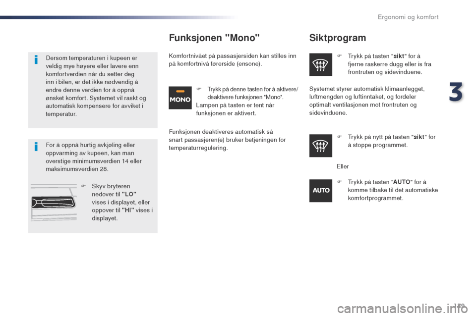 Peugeot Expert VU 2016 Brukerhåndbok (in Norwegian) 129
Expert_no_Chap03_ergonomie-et-confort_ed01-2016
Siktprogram
F trykk på tasten "sikt" for å
fjerne raskerre dugg eller is fra
frontruten og sidevinduene.
F
t
r
ykk på nytt på tasten " sik Peugeot Expert VU 2016 Brukerhåndbok (in Norwegian) 129
Expert_no_Chap03_ergonomie-et-confort_ed01-2016
Siktprogram
F trykk på tasten "sikt" for å
fjerne raskerre dugg eller is fra
frontruten og sidevinduene.
F
t
r
ykk på nytt på tasten " sik