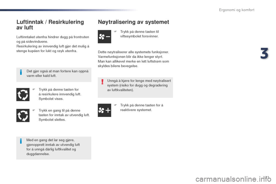 Peugeot Expert VU 2016 Brukerhåndbok (in Norwegian) 131
Expert_no_Chap03_ergonomie-et-confort_ed01-2016
Nøytralisering av systemet
F trykk på denne tasten til viftesymbolet forsvinner.
Dette nøytraliserer alle systemets funksjoner.
Varmefunksjonen Peugeot Expert VU 2016 Brukerhåndbok (in Norwegian) 131
Expert_no_Chap03_ergonomie-et-confort_ed01-2016
Nøytralisering av systemet
F trykk på denne tasten til viftesymbolet forsvinner.
Dette nøytraliserer alle systemets funksjoner.
Varmefunksjonen