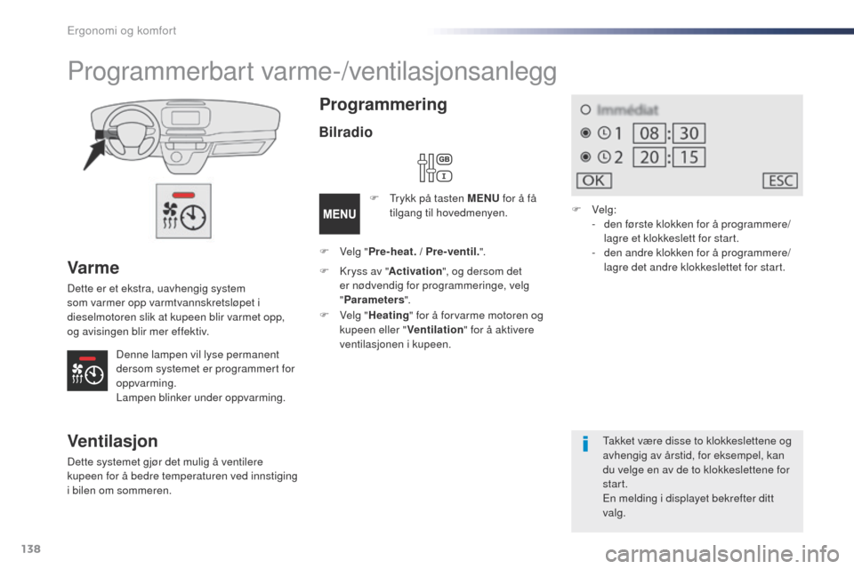 Peugeot Expert VU 2016  Brukerhåndbok (in Norwegian) 138
Expert_no_Chap03_ergonomie-et-confort_ed01-2016
Var me
Dette er et ekstra, uavhengig system 
som varmer opp varmtvannskretsløpet i 
dieselmotoren slik at kupeen blir varmet opp, 
og avisingen bli