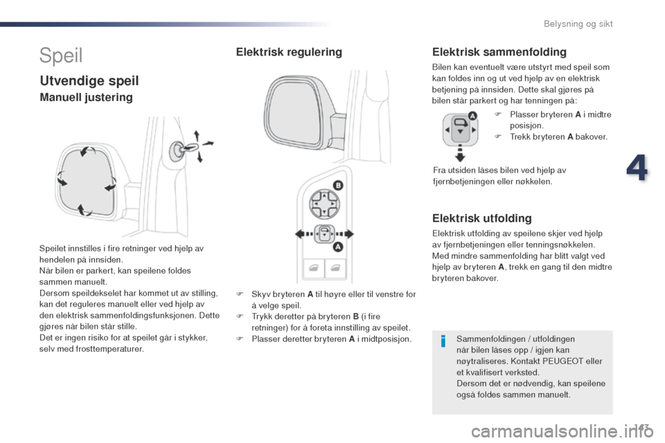 Peugeot Expert VU 2016 Brukerhåndbok (in Norwegian) 143
Expert_no_Chap04_eclairage-et-visibilite_ed01-2016
F Skyv bryteren A til høyre eller til venstre for å velge speil.
F
t
r
ykk deretter på bryteren B (i fire
retninger) for å foreta innstil Peugeot Expert VU 2016 Brukerhåndbok (in Norwegian) 143
Expert_no_Chap04_eclairage-et-visibilite_ed01-2016
F Skyv bryteren A til høyre eller til venstre for å velge speil.
F
t
r
ykk deretter på bryteren B (i fire
retninger) for å foreta innstil