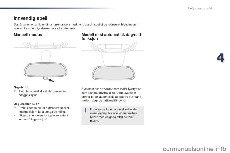 Peugeot Expert VU 2016 Brukerhåndbok (in Norwegian) 145
Expert_no_Chap04_eclairage-et-visibilite_ed01-2016
Innvendig speil
Består av en en antiblendingsfunksjon som mørkner glasset i speilet og reduserer blending av
føreren fra solen, lysstrålen f Peugeot Expert VU 2016 Brukerhåndbok (in Norwegian) 145
Expert_no_Chap04_eclairage-et-visibilite_ed01-2016
Innvendig speil
Består av en en antiblendingsfunksjon som mørkner glasset i speilet og reduserer blending av
føreren fra solen, lysstrålen f