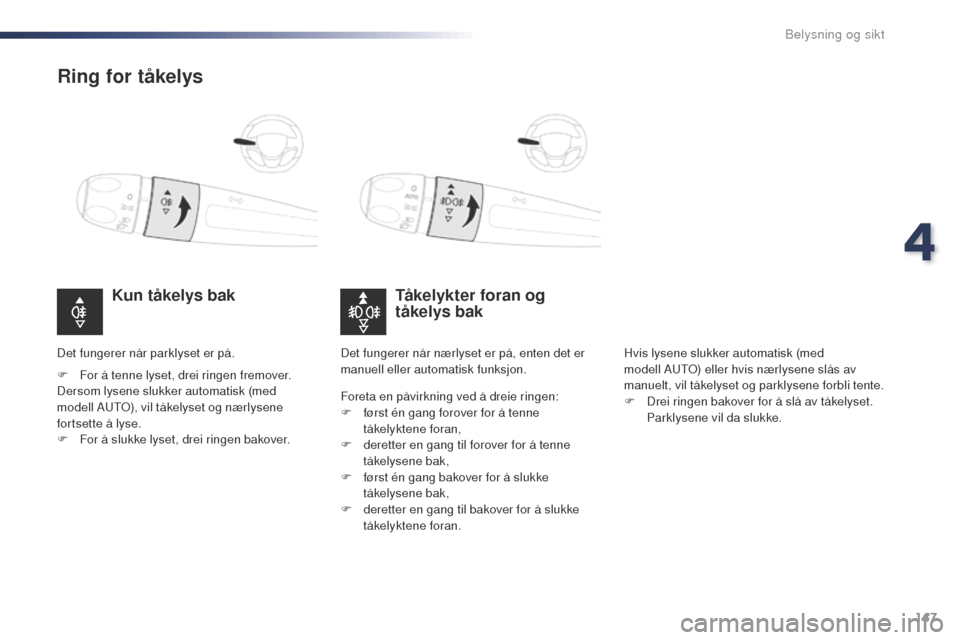 Peugeot Expert VU 2016 Brukerhåndbok (in Norwegian) 147
Expert_no_Chap04_eclairage-et-visibilite_ed01-2016
Ring for tåkelys
Tåkelykter foran og
tåkelys bak
Kun tåkelys bak
F For å tenne lyset, drei ringen fremover.
Dersom lysene slukker automatis Peugeot Expert VU 2016 Brukerhåndbok (in Norwegian) 147
Expert_no_Chap04_eclairage-et-visibilite_ed01-2016
Ring for tåkelys
Tåkelykter foran og
tåkelys bak
Kun tåkelys bak
F For å tenne lyset, drei ringen fremover.
Dersom lysene slukker automatis