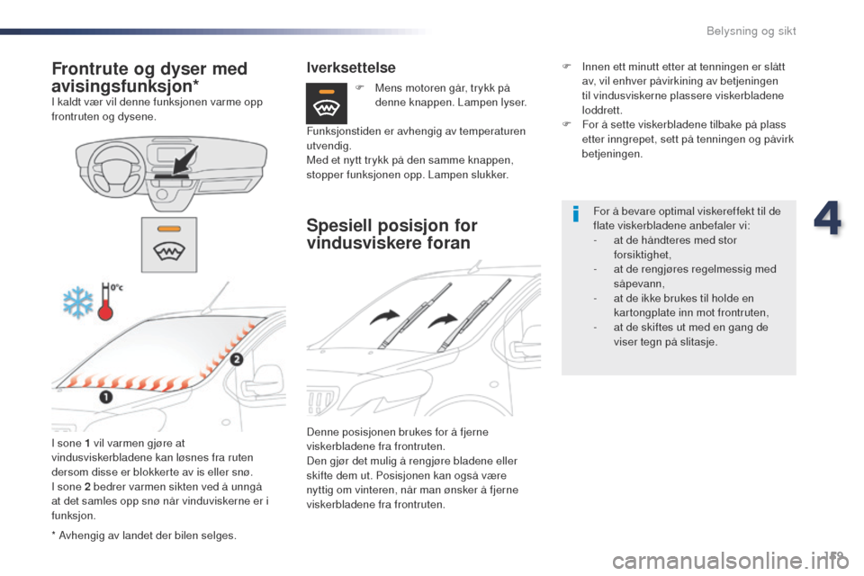 Peugeot Expert VU 2016 Brukerhåndbok (in Norwegian) 159
Expert_no_Chap04_eclairage-et-visibilite_ed01-2016
* Avhengig av landet der bilen selges.
Frontrute og dyser med
avisingsfunksjon*
I kaldt vær vil denne funksjonen varme opp
frontruten og dysen Peugeot Expert VU 2016 Brukerhåndbok (in Norwegian) 159
Expert_no_Chap04_eclairage-et-visibilite_ed01-2016
* Avhengig av landet der bilen selges.
Frontrute og dyser med
avisingsfunksjon*
I kaldt vær vil denne funksjonen varme opp
frontruten og dysen
