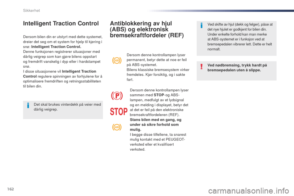 Peugeot Expert VU 2016  Brukerhåndbok (in Norwegian) 162
Expert_no_Chap05_securite_ed01-2016
Antiblokkering av hjul 
(ABS) og elektronisk 
bremsekraftfordeler (REF)
Ved nødbremsing, tr ykk hardt på 
bremsepedalen uten å slippe. Ved skifte av hjul (de