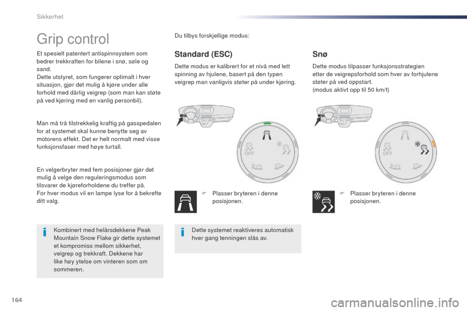 Peugeot Expert VU 2016  Brukerhåndbok (in Norwegian) 164
Expert_no_Chap05_securite_ed01-2016
grip control
Et spesielt patentert antispinnsystem som 
bedrer trekkraften for bilene i snø, søle og 
sand.
Dette utstyret, som fungerer optimalt i hver 
situ
