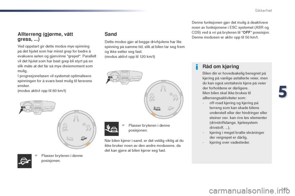 Peugeot Expert VU 2016  Brukerhåndbok (in Norwegian) 165
Expert_no_Chap05_securite_ed01-2016
Ved oppstart gir dette modus mye spinning 
på det hjulet som har minst grep for bedre å 
evakuere sølen og gjenvinne "grepet". Parallelt 
vil det hjulet som 