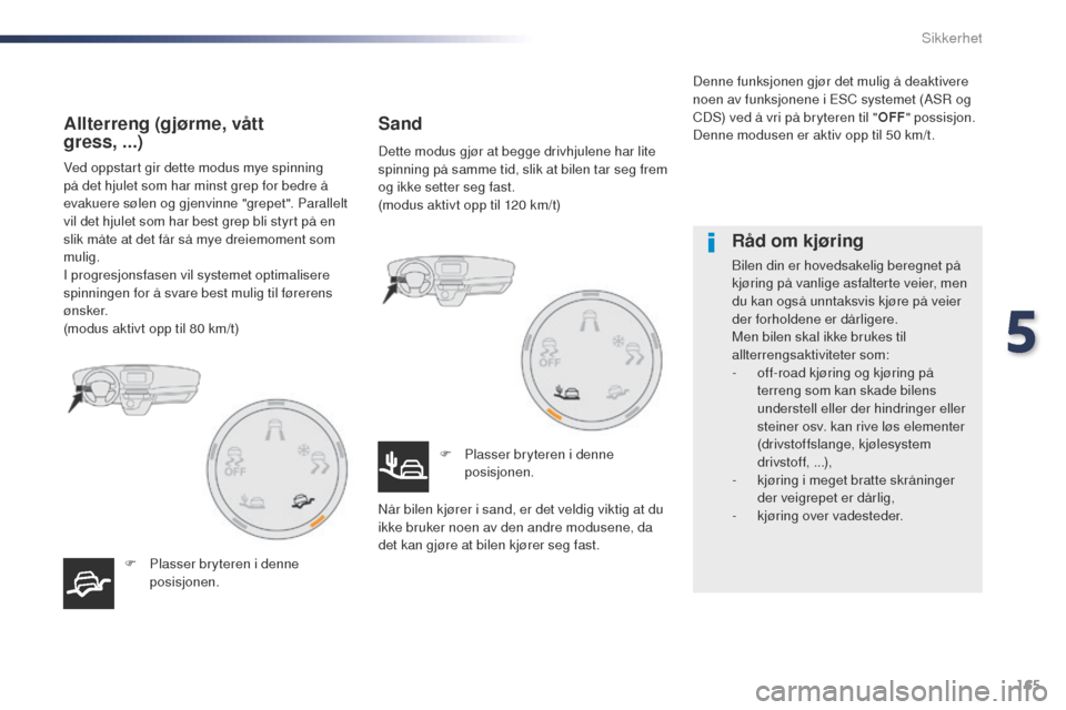 Peugeot Expert VU 2016 Brukerhåndbok (in Norwegian) 165
Expert_no_Chap05_securite_ed01-2016
Ved oppstart gir dette modus mye spinning
på det hjulet som har minst grep for bedre å
evakuere sølen og gjenvinne "grepet". Parallelt
vil det hjulet som Peugeot Expert VU 2016 Brukerhåndbok (in Norwegian) 165
Expert_no_Chap05_securite_ed01-2016
Ved oppstart gir dette modus mye spinning
på det hjulet som har minst grep for bedre å
evakuere sølen og gjenvinne "grepet". Parallelt
vil det hjulet som