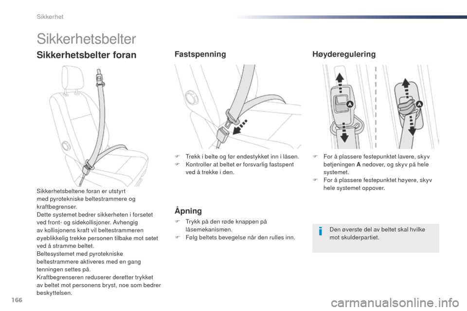 Peugeot Expert VU 2016  Brukerhåndbok (in Norwegian) 166
Expert_no_Chap05_securite_ed01-2016
Sikkerhetsbelter
Sikkerhetsbelter foranFastspenning
Åpning
F  trykk på den røde knappen på låsemekanismen.
F
 
F
 ølg beltets bevegelse når den rulles in