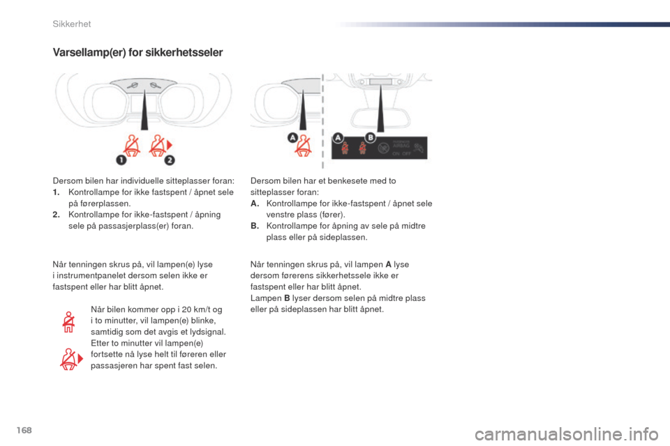 Peugeot Expert VU 2016  Brukerhåndbok (in Norwegian) 168
Expert_no_Chap05_securite_ed01-2016
Varsellamp(er) for sikkerhetsseler
Dersom bilen har individuelle sitteplasser foran:
1. Kontrollampe for ikke fastspent / åpnet sele 
på førerplassen.
2.
 K
