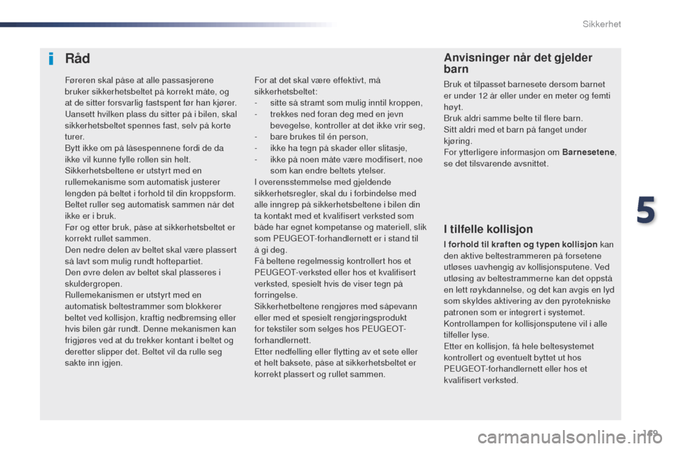 Peugeot Expert VU 2016 Brukerhåndbok (in Norwegian) 169
Expert_no_Chap05_securite_ed01-2016
Råd
I tilfelle kollisjon
I forhold til kraften og typen kollisjon kan
den aktive beltestrammeren på forsetene
utløses uavhengig av kollisjonsputene. Ved
u Peugeot Expert VU 2016 Brukerhåndbok (in Norwegian) 169
Expert_no_Chap05_securite_ed01-2016
Råd
I tilfelle kollisjon
I forhold til kraften og typen kollisjon kan
den aktive beltestrammeren på forsetene
utløses uavhengig av kollisjonsputene. Ved
u