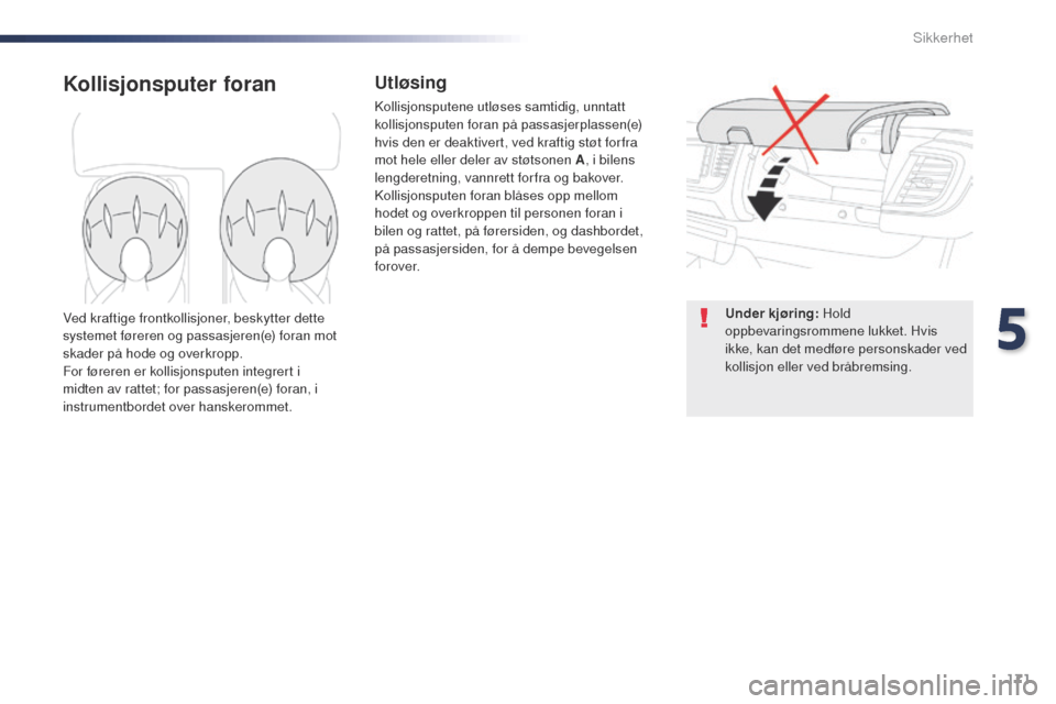 Peugeot Expert VU 2016 Brukerhåndbok (in Norwegian) 171
Expert_no_Chap05_securite_ed01-2016
Kollisjonsputer foranUtløsing
Kollisjonsputene utløses samtidig, unntatt
kollisjonsputen foran på passasjerplassen(e)
hvis den er deaktivert, ved kraftig s Peugeot Expert VU 2016 Brukerhåndbok (in Norwegian) 171
Expert_no_Chap05_securite_ed01-2016
Kollisjonsputer foranUtløsing
Kollisjonsputene utløses samtidig, unntatt
kollisjonsputen foran på passasjerplassen(e)
hvis den er deaktivert, ved kraftig s