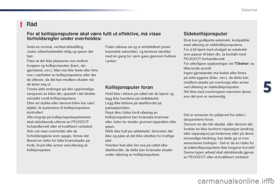Peugeot Expert VU 2016 Brukerhåndbok (in Norwegian) 173
Expert_no_Chap05_securite_ed01-2016
Innta en normal, vertikal sittestilling.
Juster sikkerhetsbeltet riktig og spenn det
fast.
Påse at det ikke plasseres noe mellom
kroppen og kollisjonsputen ( Peugeot Expert VU 2016 Brukerhåndbok (in Norwegian) 173
Expert_no_Chap05_securite_ed01-2016
Innta en normal, vertikal sittestilling.
Juster sikkerhetsbeltet riktig og spenn det
fast.
Påse at det ikke plasseres noe mellom
kroppen og kollisjonsputen (
