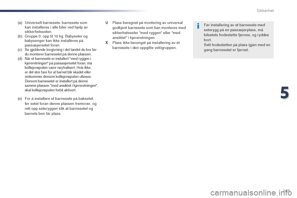 Peugeot Expert VU 2016 Brukerhåndbok (in Norwegian) 183
Expert_no_Chap05_securite_ed01-2016
(a): universelt barnesete: barnesete som kan installeres i alle biler ved hjelp av
sikkerhetsselen.
(b):
g
r
uppe 0: opp til 10 kg. Babyseter og
babysenge Peugeot Expert VU 2016 Brukerhåndbok (in Norwegian) 183
Expert_no_Chap05_securite_ed01-2016
(a): universelt barnesete: barnesete som kan installeres i alle biler ved hjelp av
sikkerhetsselen.
(b):
g
r
uppe 0: opp til 10 kg. Babyseter og
babysenge