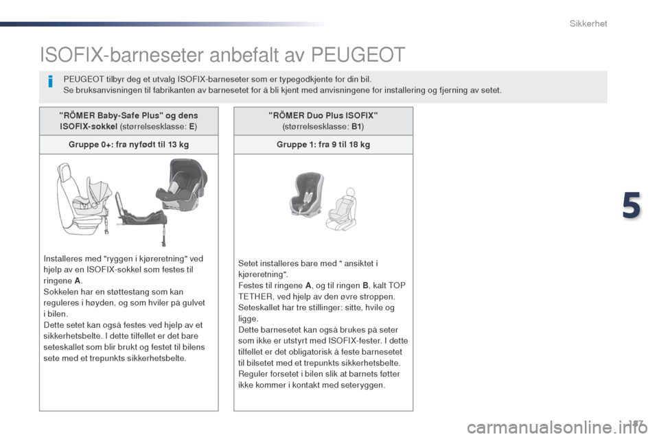 Peugeot Expert VU 2016 Brukerhåndbok (in Norwegian) 187
Expert_no_Chap05_securite_ed01-2016
ISoFIX-barneseter anbefalt av PEugEo t
PEugEot tilbyr deg et utvalg ISoF IX-barneseter som er typegodkjente for din bil.
Se bruksanvisningen til fabrikanten av Peugeot Expert VU 2016 Brukerhåndbok (in Norwegian) 187
Expert_no_Chap05_securite_ed01-2016
ISoFIX-barneseter anbefalt av PEugEo t
PEugEot tilbyr deg et utvalg ISoF IX-barneseter som er typegodkjente for din bil.
Se bruksanvisningen til fabrikanten av