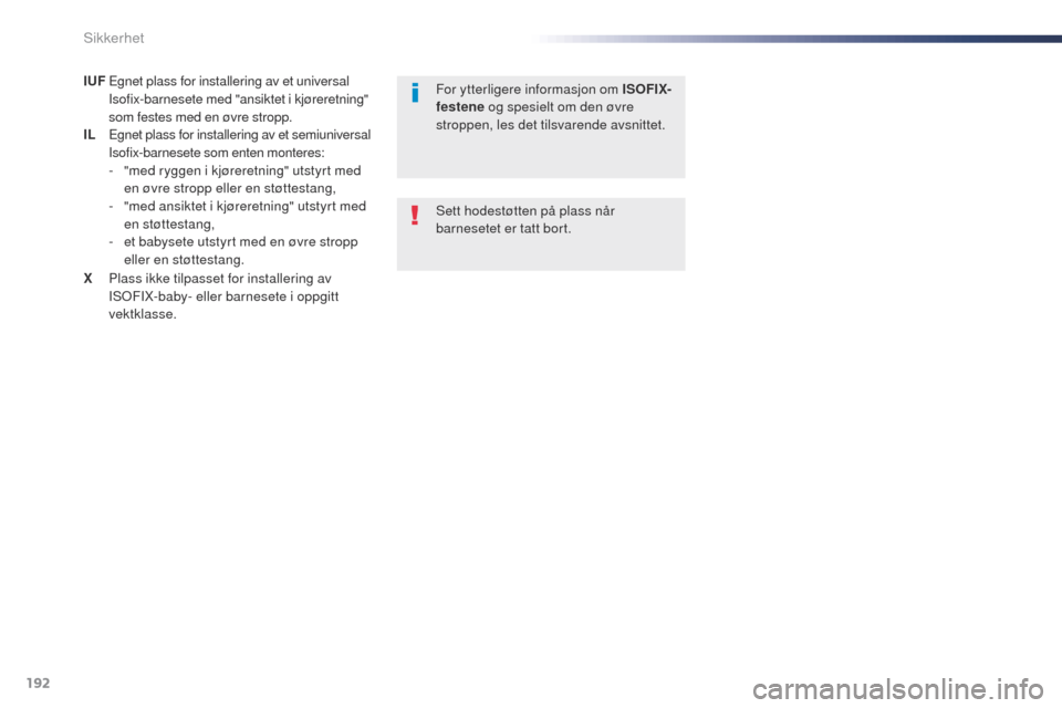 Peugeot Expert VU 2016 Brukerhåndbok (in Norwegian) 192
Expert_no_Chap05_securite_ed01-2016
IUF Egnet plass for installering av et universal Isofix-barnesete med "ansiktet i kjøreretning"
som festes med en øvre stropp.
IL
E
gnet plass for install Peugeot Expert VU 2016 Brukerhåndbok (in Norwegian) 192
Expert_no_Chap05_securite_ed01-2016
IUF Egnet plass for installering av et universal Isofix-barnesete med "ansiktet i kjøreretning"
som festes med en øvre stropp.
IL
E
gnet plass for install