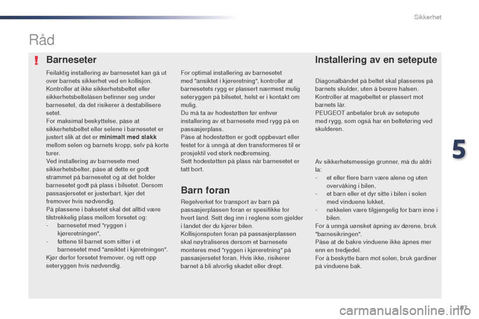Peugeot Expert VU 2016 Brukerhåndbok (in Norwegian) 193
Expert_no_Chap05_securite_ed01-2016
BarneseterInstallering av en setepute
Råd
Regelverket for transport av barn på
passasjerplassen foran er spesifikke for
hvert land. Sett deg inn i reglene s Peugeot Expert VU 2016 Brukerhåndbok (in Norwegian) 193
Expert_no_Chap05_securite_ed01-2016
BarneseterInstallering av en setepute
Råd
Regelverket for transport av barn på
passasjerplassen foran er spesifikke for
hvert land. Sett deg inn i reglene s