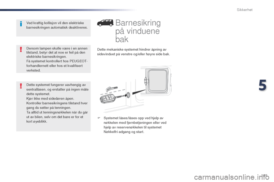 Peugeot Expert VU 2016 Brukerhåndbok (in Norwegian) 195
Expert_no_Chap05_securite_ed01-2016
Barnesikring
på vinduene
bak
Dette mekaniske systemet hindrer åpning av
sidevinduet på venstre og/eller høyre side bak.
F
S
ystemet låses/låses opp v Peugeot Expert VU 2016 Brukerhåndbok (in Norwegian) 195
Expert_no_Chap05_securite_ed01-2016
Barnesikring
på vinduene
bak
Dette mekaniske systemet hindrer åpning av
sidevinduet på venstre og/eller høyre side bak.
F
S
ystemet låses/låses opp v