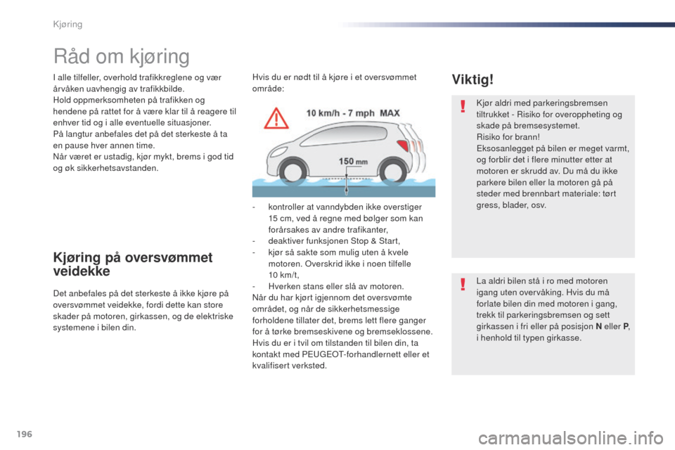 Peugeot Expert VU 2016 Brukerhåndbok (in Norwegian) 196
Expert_no_Chap06_conduite_ed01-2016
Råd om kjøring
I alle tilfeller, overhold trafikkreglene og vær
årvåken uavhengig av trafikkbilde.
Hold oppmerksomheten på trafikken og
hendene på ratt Peugeot Expert VU 2016 Brukerhåndbok (in Norwegian) 196
Expert_no_Chap06_conduite_ed01-2016
Råd om kjøring
I alle tilfeller, overhold trafikkreglene og vær
årvåken uavhengig av trafikkbilde.
Hold oppmerksomheten på trafikken og
hendene på ratt