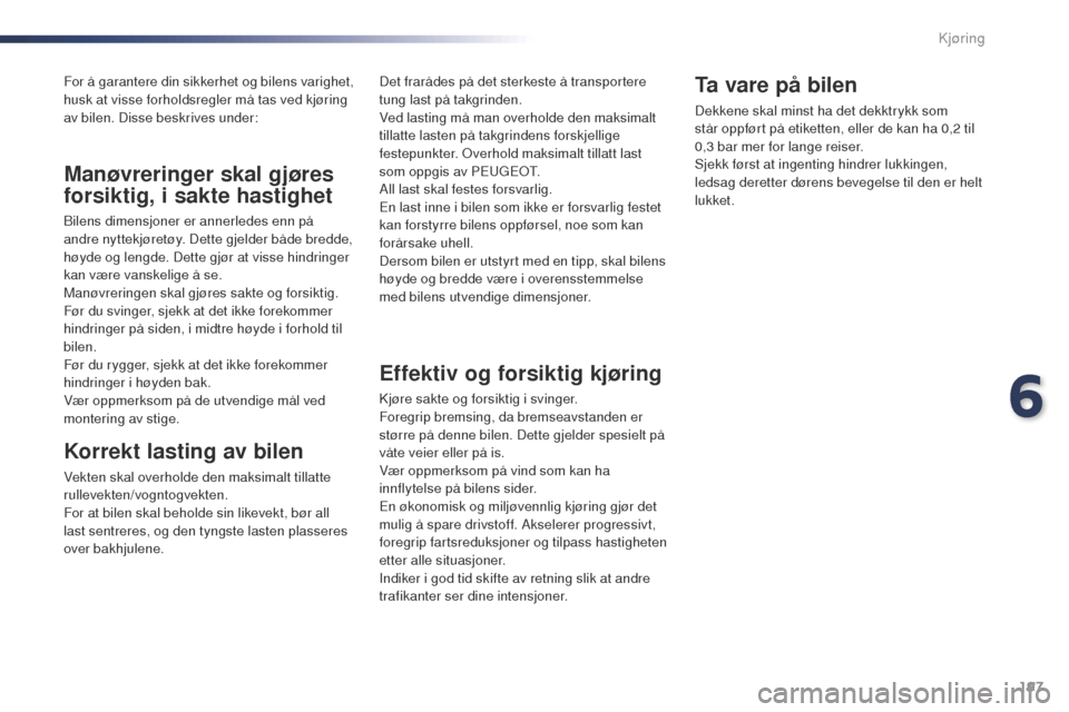 Peugeot Expert VU 2016 Brukerhåndbok (in Norwegian) 197
Expert_no_Chap06_conduite_ed01-2016
For å garantere din sikkerhet og bilens varighet,
husk at visse forholdsregler må tas ved kjøring
av bilen. Disse beskrives under:
Korrekt lasting av bilen Peugeot Expert VU 2016 Brukerhåndbok (in Norwegian) 197
Expert_no_Chap06_conduite_ed01-2016
For å garantere din sikkerhet og bilens varighet,
husk at visse forholdsregler må tas ved kjøring
av bilen. Disse beskrives under:
Korrekt lasting av bilen