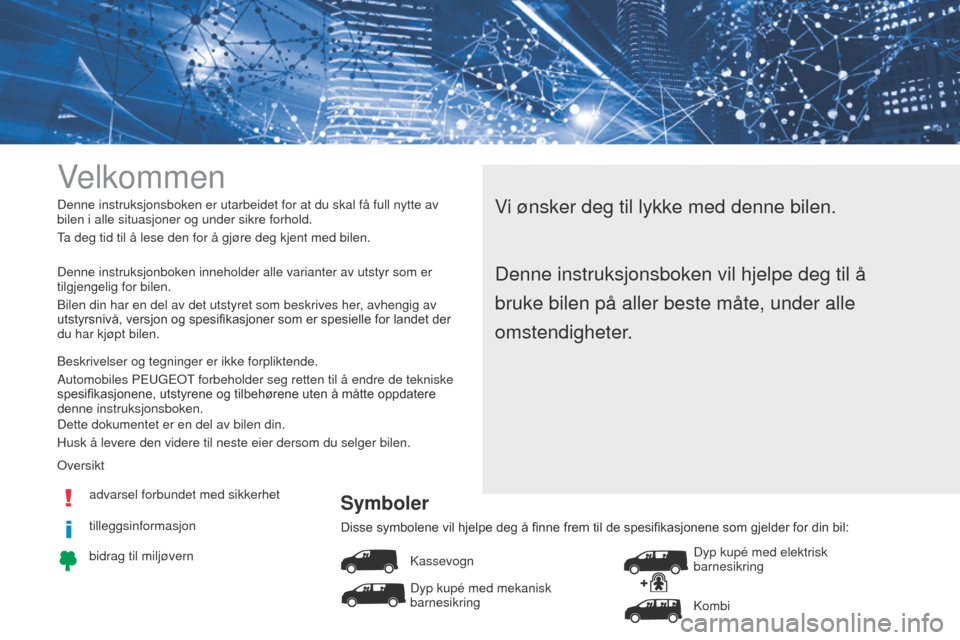 Peugeot Expert VU 2016  Brukerhåndbok (in Norwegian) Velkommen
Vi ønsker deg til lykke med denne bilen.Denne instruksjonsboken er utarbeidet for at du skal få full nytte av\
 
bilen i alle situasjoner og under sikre forhold.
ta deg tid til å lese den