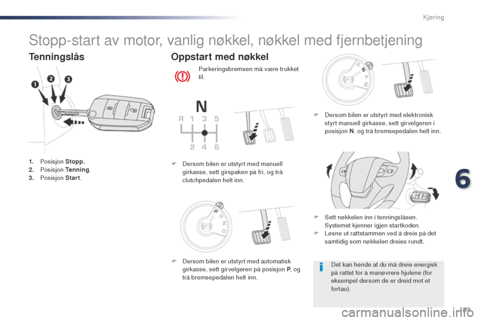 Peugeot Expert VU 2016 Brukerhåndbok (in Norwegian) 199
Expert_no_Chap06_conduite_ed01-2016
Stopp-start av motor, vanlig nøkkel, nøkkel med fjernbetjening
Tenningslås
1. Posisjon Stopp.
2. P osisjon Tenning .
3.
Posisjon Start.
Oppstart med n Peugeot Expert VU 2016 Brukerhåndbok (in Norwegian) 199
Expert_no_Chap06_conduite_ed01-2016
Stopp-start av motor, vanlig nøkkel, nøkkel med fjernbetjening
Tenningslås
1. Posisjon Stopp.
2. P osisjon Tenning .
3.
Posisjon Start.
Oppstart med n