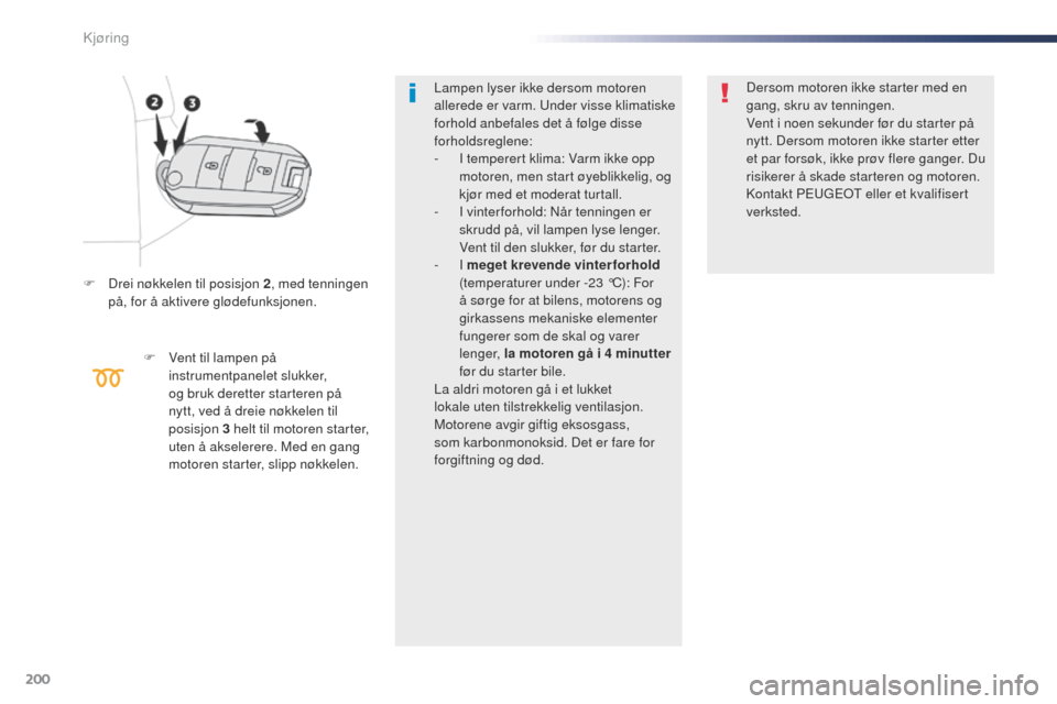 Peugeot Expert VU 2016 Brukerhåndbok (in Norwegian) 200
Expert_no_Chap06_conduite_ed01-2016
F Drei nøkkelen til posisjon 2, med tenningen
på, for å aktivere glødefunksjonen.
F
V
ent til lampen på
instrumentpanelet slukker,
og bruk deretter s Peugeot Expert VU 2016 Brukerhåndbok (in Norwegian) 200
Expert_no_Chap06_conduite_ed01-2016
F Drei nøkkelen til posisjon 2, med tenningen
på, for å aktivere glødefunksjonen.
F
V
ent til lampen på
instrumentpanelet slukker,
og bruk deretter s